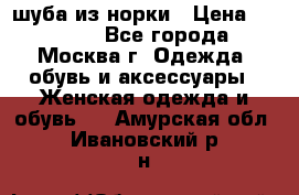 шуба из норки › Цена ­ 15 000 - Все города, Москва г. Одежда, обувь и аксессуары » Женская одежда и обувь   . Амурская обл.,Ивановский р-н